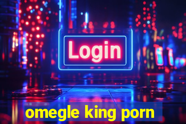 omegle king porn